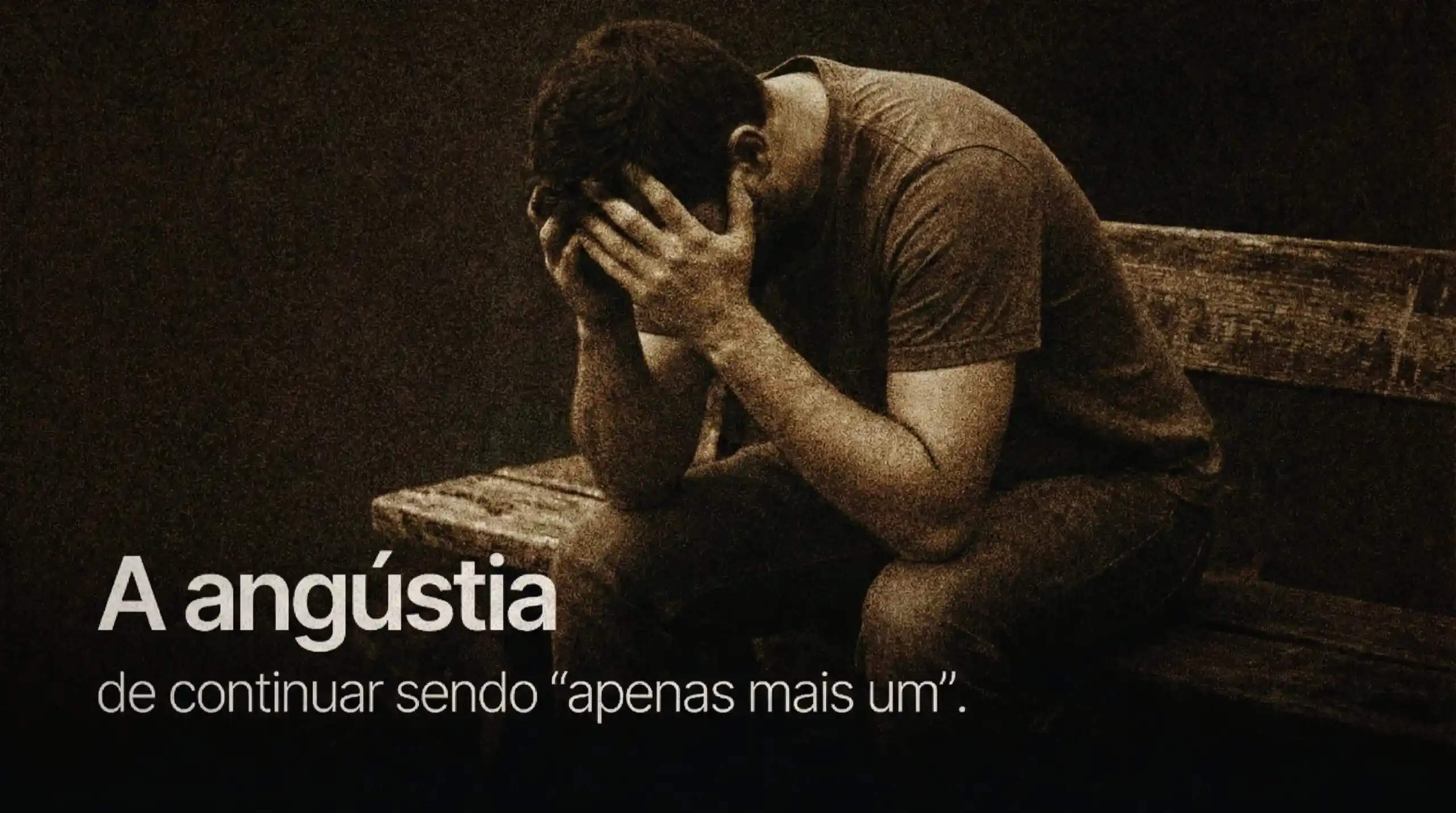 A angústia: de continuar sendo “apenas mais um”.