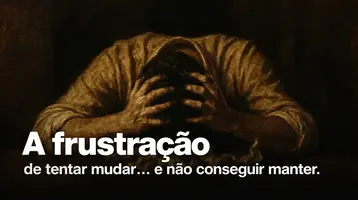 A frustração: de tentar mudar... e não conseguir manter.
